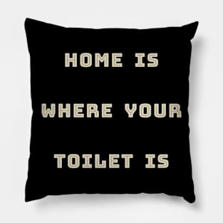 HOME IS WHERE YOUR TOILET IS Pillow