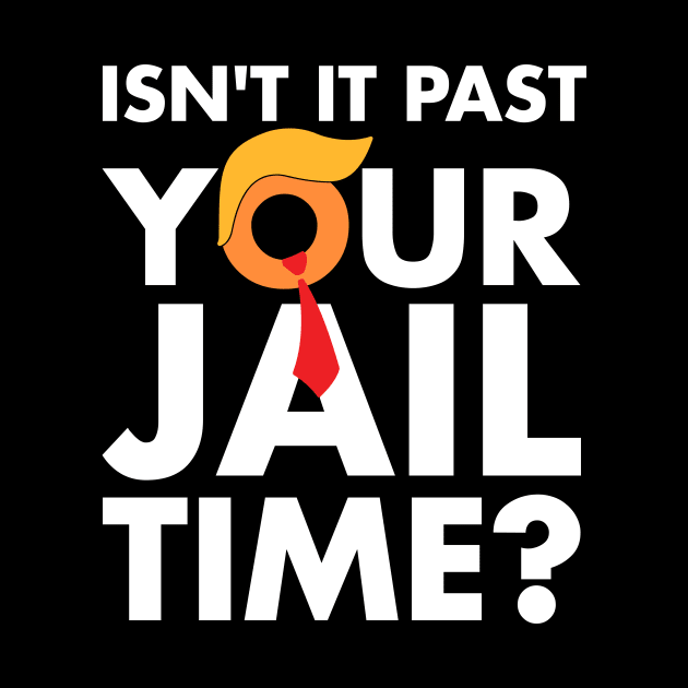 Isn't It Past Your Jail Time ? Funny Saying by MakgaArt