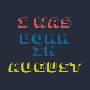 I was born in august T-Shirt