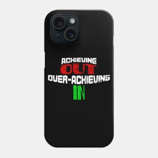 Achieving OUT, Over-Achieving IN. Phone Case