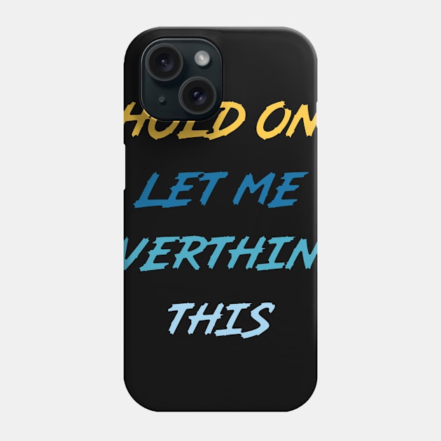 Hold On Let Me Overthink This Phone Case by Get Yours