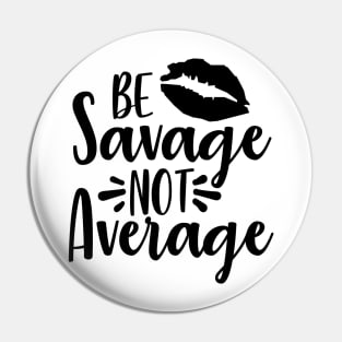 Be Savage Not Average Pin