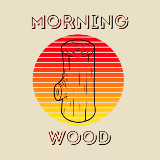 The Sun Rises on The Morning Wood T-Shirt