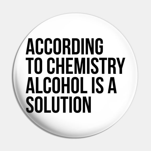 According to Chemistry Alcohol is a Solution Funny Drinking Tee Shirts Pin by RedYolk