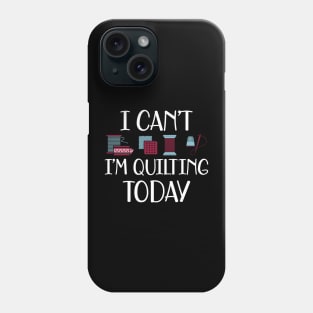 Quilter - I can't I'm quilting today Phone Case