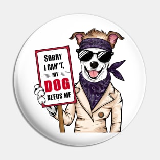 Sorry I Cant My Dog Needs Me Pin