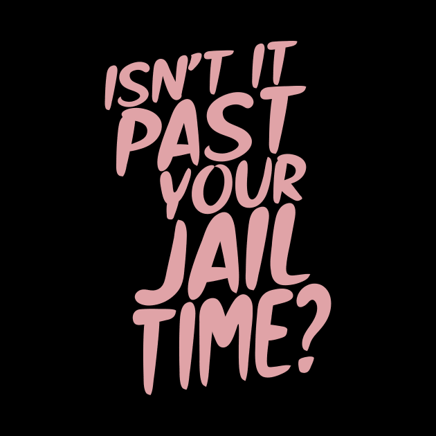 Isn’t It Past Your Jail Time? by semrawud
