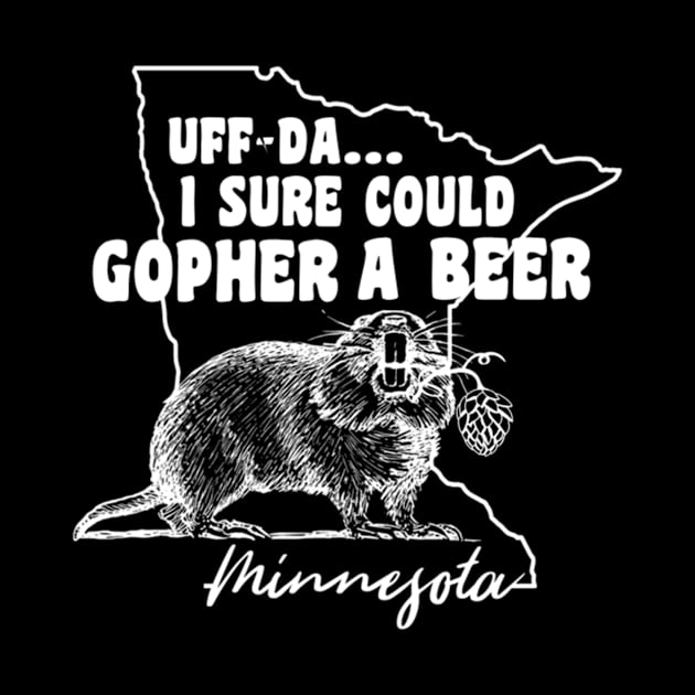 Minnesota Gopher Uff-Da I Sure Could Gopher A Beer by jasper-cambridge