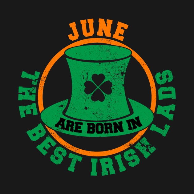 The Best Irish Lads Are Born In June T-Shirt by stpatricksday