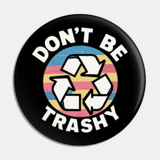 Don't Be Trashy Recycle Earth Day Pin