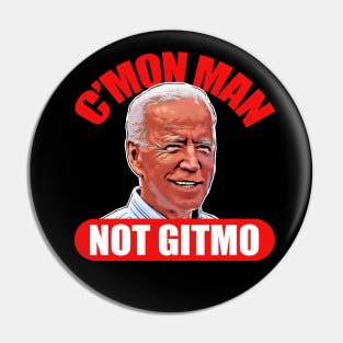 CMon Man Not GITMO - Funny Biden Shirt Pin