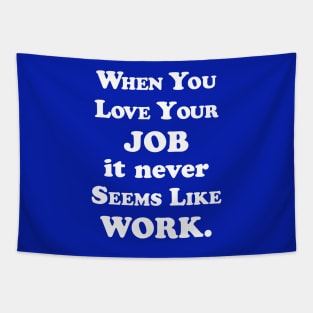 When you love your job it never seems like work Tapestry