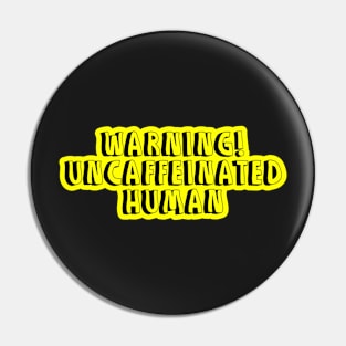 warning uncaffeinated human coffee design Pin