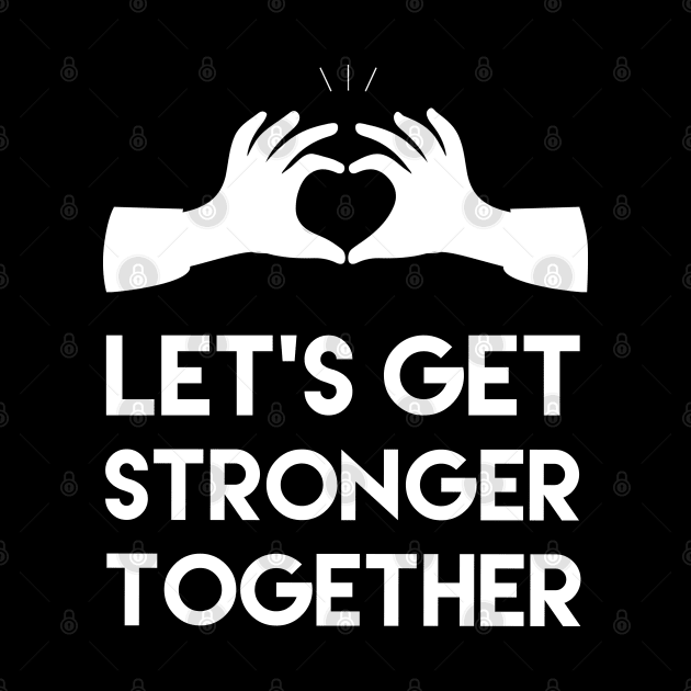 Let's get stronger together, Motivational and inspirational quote by ArtfulTat