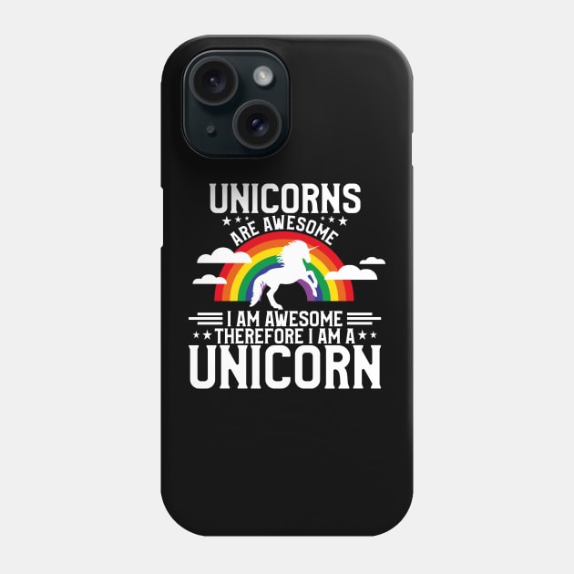 Unicorns Are Awesome Therefore I Am a Unicorn Phone Case by theperfectpresents