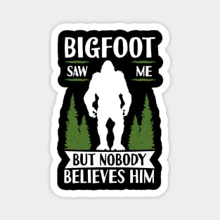 Bigfoot Saw Me But Nobody Believes Him Magnet