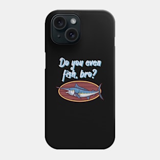 Do you even fish, bro Phone Case