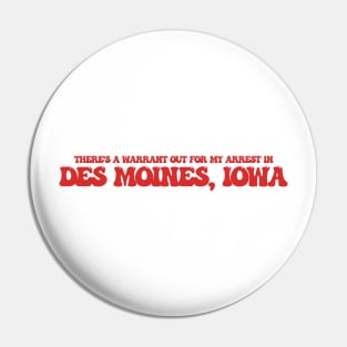 There's a warrant out for my arrest in Des Moines, Iowa Pin