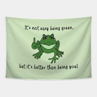 It's not easy being green ,but its better than being you! Tapestry