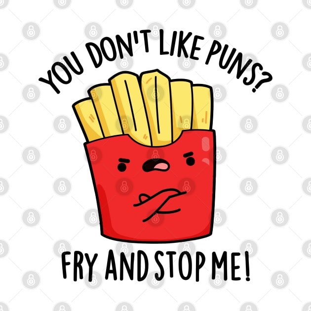 You Don't Like Puns Fry And Stop Me Funny Food Pun by punnybone