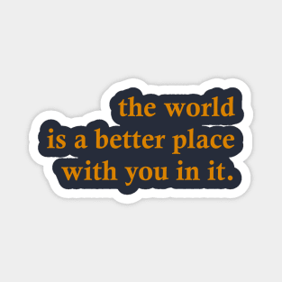 The World Is A Better Place With You In It Magnet