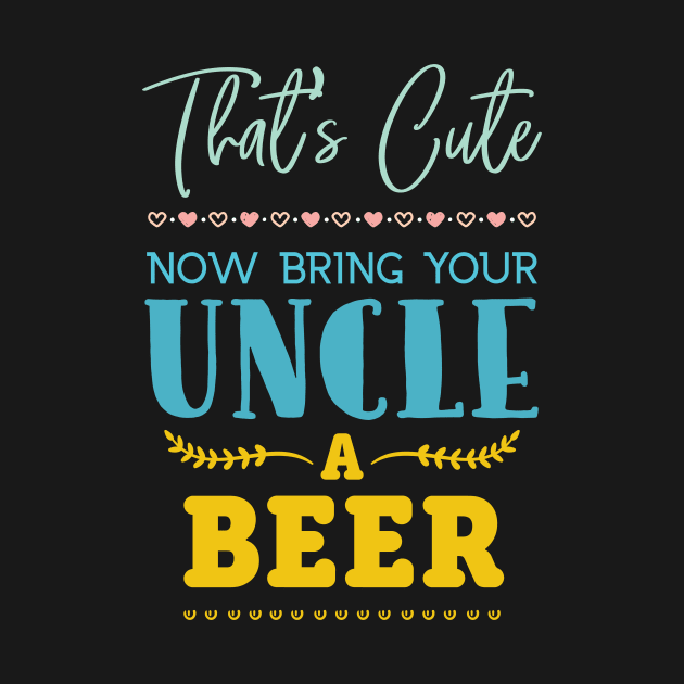 That's Cute Now Bring Your Uncle A Beer Lover Beer by GDLife