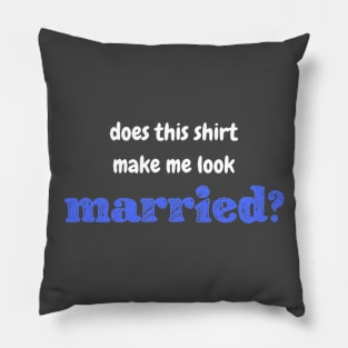 Does this shirt make me look married? Pillow