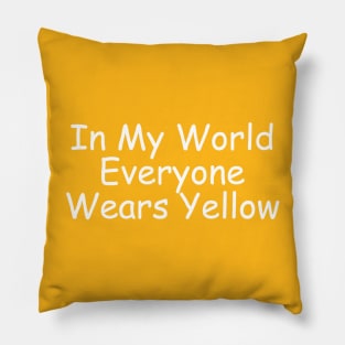 In My World Everyone Wears Yellow Pillow