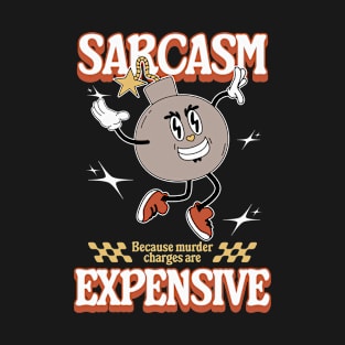 Sarcasm - Because Murder Charges Are Expensive T-Shirt