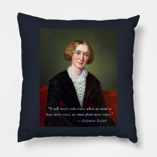 George Eliot portrait and quote: "It will never rain roses: when we want to have more roses, we must plant more roses." Pillow