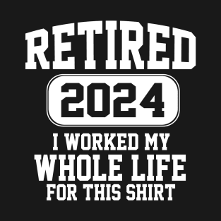 Retired 2024 Retirement I worked my whole life T-Shirt