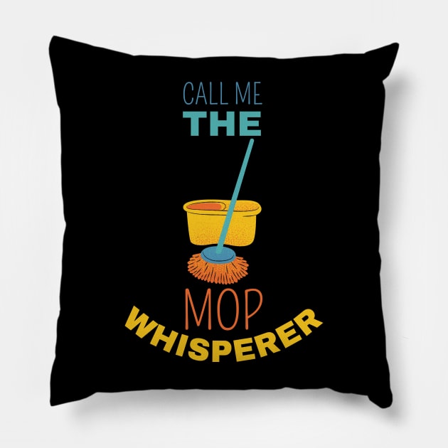 Call Me The Mop Whisperer Pillow by maxdax