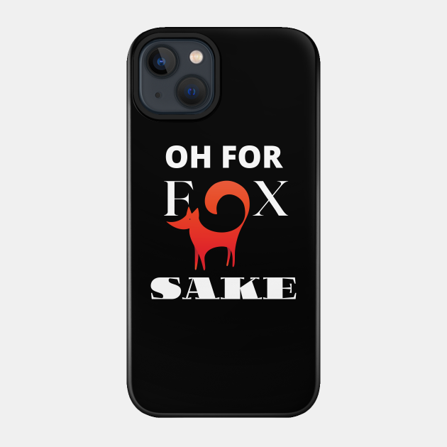 Oh For Fox Sake - Oh For Fox Sake - Phone Case