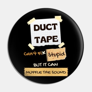 Duck Tape Can't Fix Stupid It Can Muffle The Sound Pin
