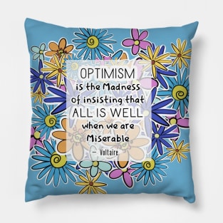 Positive Quotes - Optimism is the madness of insisting that all is well when we are miserable - Voltaire Pillow