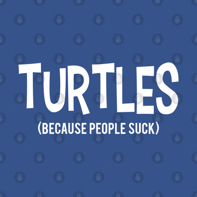 Disover TURTLES | Because People Suck - Because People Suck - T-Shirt