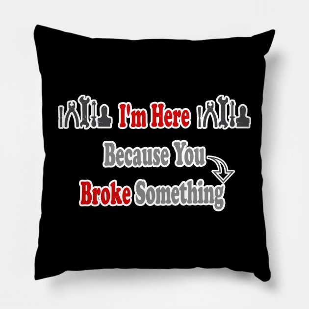 Funny Handyman Gift I'm Here  Because You  Broke Something Gifts For Handyman Pillow by hardworking