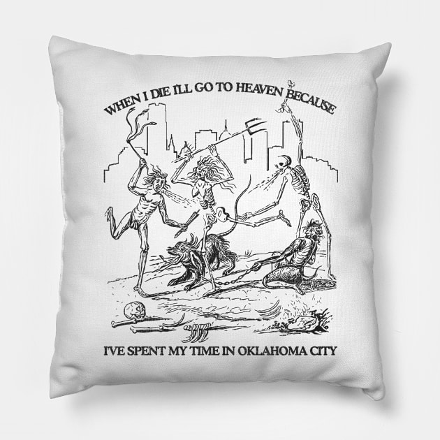 When I Die I'll Go To Heaven Because I've Spent My Time in Oklahoma City Pillow by darklordpug