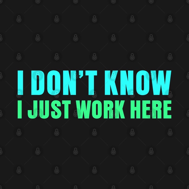 I Dont Know I Just Work Here Funny Work by tasnimtees