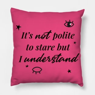 It's not a polite to stare but I understand Pillow