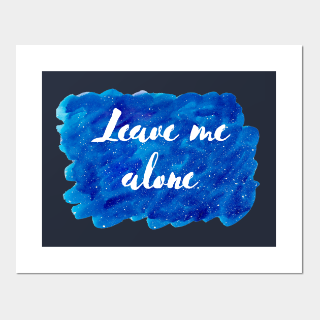 Leave Me Alone Cosmic Background (Watercolor Blue Starry Sky Antisocial Quote Funny Quotes Silly Sayings Blue Ocean Galaxy Space) - Leave Me Alone - Posters and Art Prints | TeePublic Leave Me Alone Cosmic Background (Watercolor Blue Starry Sky Antisocial Quote Funny Quotes Silly Sayings Blue Ocean Galaxy Space) - Leave Me Alone - Posters and Art Prints | TeePublic