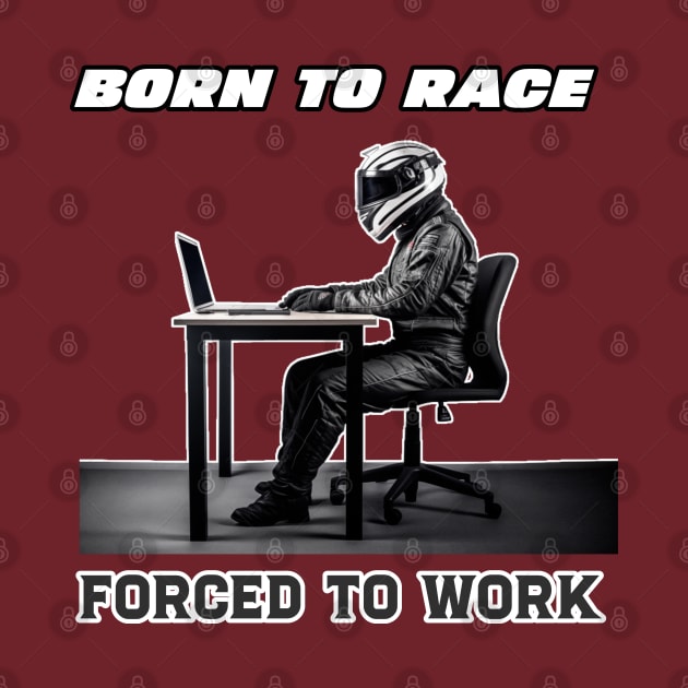 Born To Race Forced To Work by MiroSuave Media