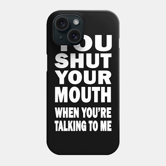 You Shut Your Mouth Phone Case by topher