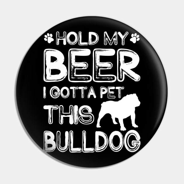 Holding My Beer I Gotta Pet This Bulldog Pin by danieldamssm