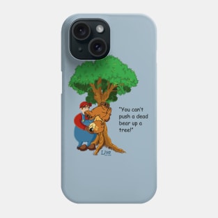 You can't push a dead bear up a tree! Phone Case