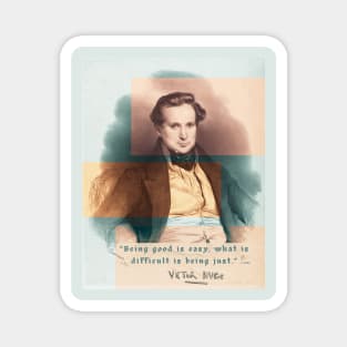Victor Hugo portrait and  quote: Being good is easy, what is difficult is being just. Magnet