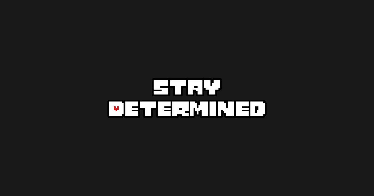 Determination перевод. Stay determined Undertale. Determination андертейл. Determined. T надпись андертейл.