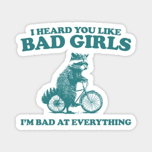 Heard You Like Bad Girls I'm Bad At Everything, Raccoon T Shirt, Weird T Shirt, Meme T Shirt, Trash Panda T Shirt, Unisex Magnet