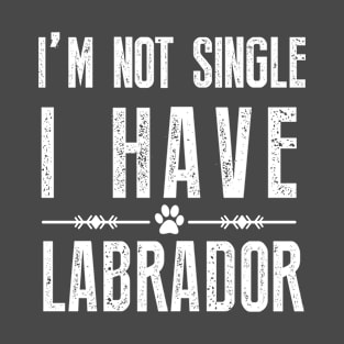 I'm Not Single I Have A Labrador T-Shirt