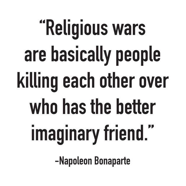 Religious wars are basically people killing each other over who has the better imaginary friend. by DubyaTee